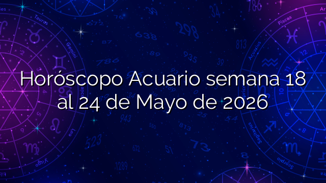 Horóscopo Acuario semana 18 al 24 de Mayo de 2026