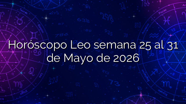 Horóscopo Leo semana 25 al 31 de Mayo de 2026