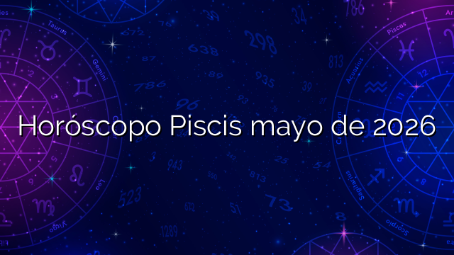 Horóscopo Piscis mayo de 2026