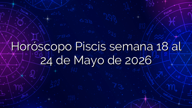 Horóscopo Piscis semana 18 al 24 de Mayo de 2026
