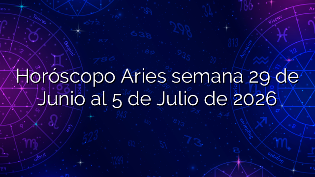 Horóscopo Aries semana 29 de Junio al 5 de Julio de 2026