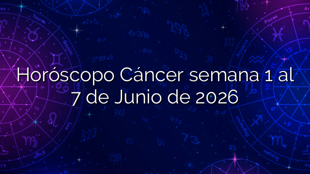 Horóscopo Cáncer semana 1 al 7 de Junio de 2026