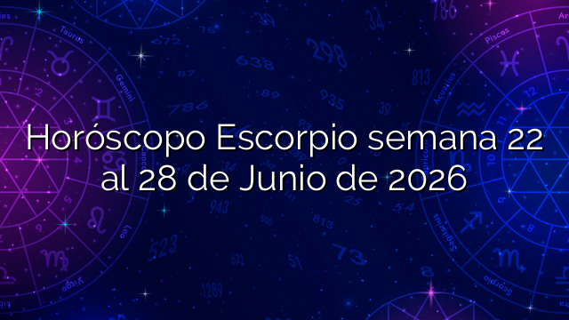 Horóscopo Escorpio semana 22 al 28 de Junio de 2026