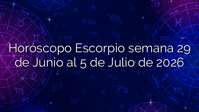 Horóscopo Escorpio semana 29 de Junio al 5 de Julio de 2026