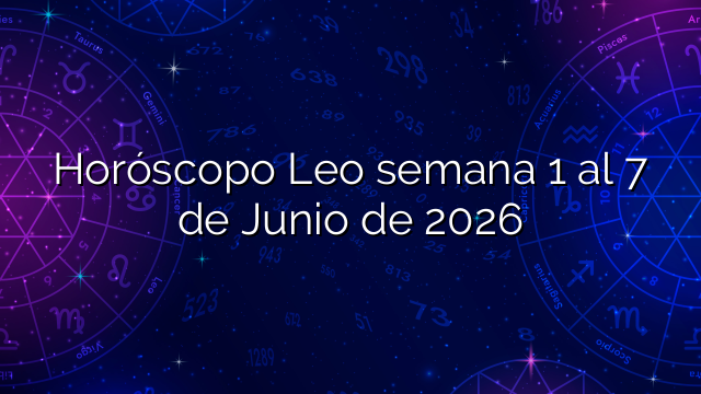 Horóscopo Leo semana 1 al 7 de Junio de 2026