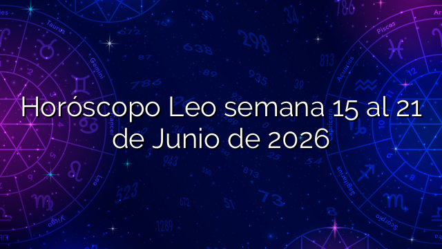 Horóscopo Leo semana 15 al 21 de Junio de 2026