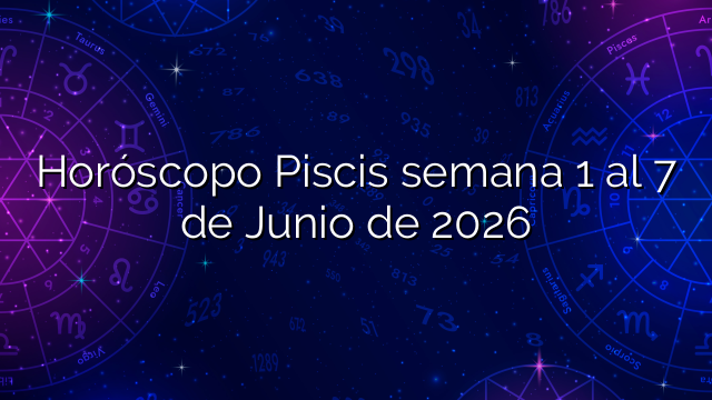 Horóscopo Piscis semana 1 al 7 de Junio de 2026