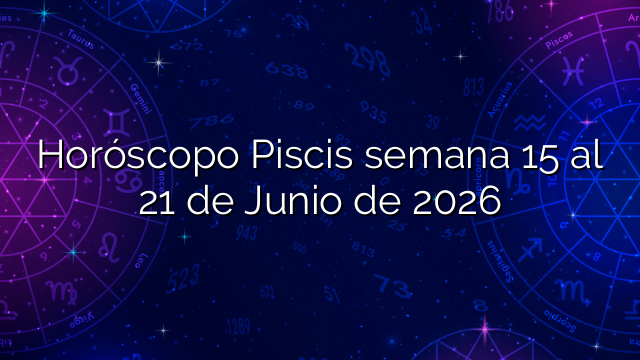 Horóscopo Piscis semana 15 al 21 de Junio de 2026