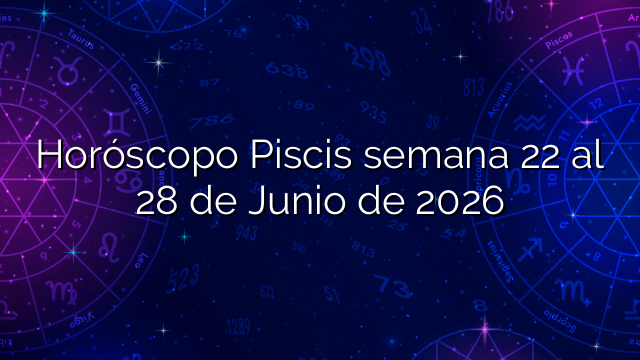 Horóscopo Piscis semana 22 al 28 de Junio de 2026