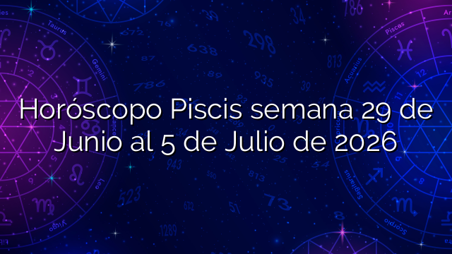 Horóscopo Piscis semana 29 de Junio al 5 de Julio de 2026