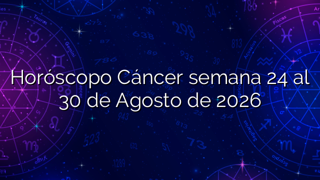 Horóscopo Cáncer semana 24 al 30 de Agosto de 2026