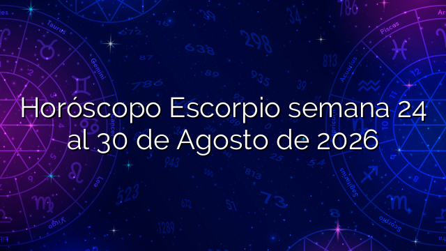 Horóscopo Escorpio semana 24 al 30 de Agosto de 2026