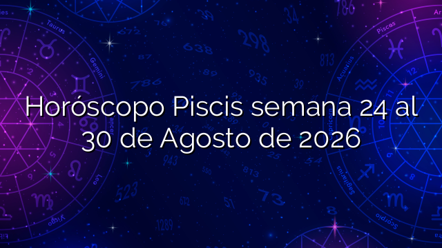 Horóscopo Piscis semana 24 al 30 de Agosto de 2026