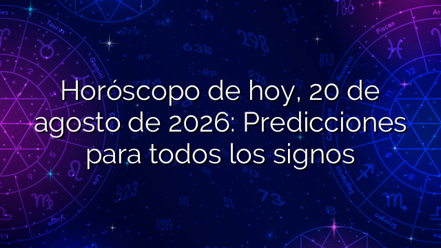 Horóscopo de hoy, 20 de agosto de 2026: Predicciones para todos los signos