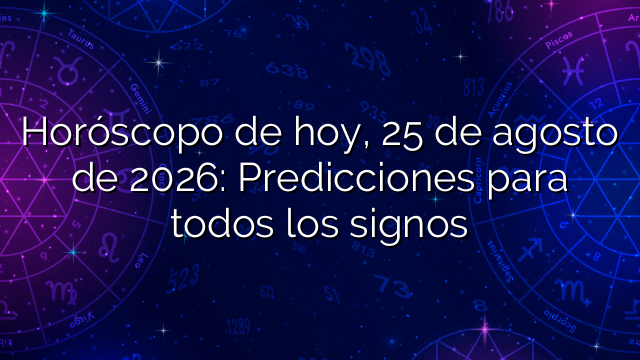 Horóscopo de hoy, 25 de agosto de 2026: Predicciones para todos los signos