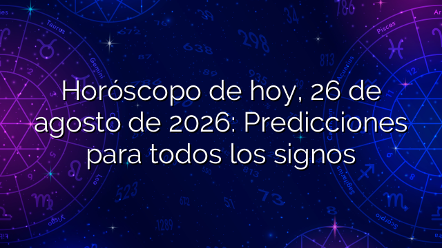 Horóscopo de hoy, 26 de agosto de 2026: Predicciones para todos los signos