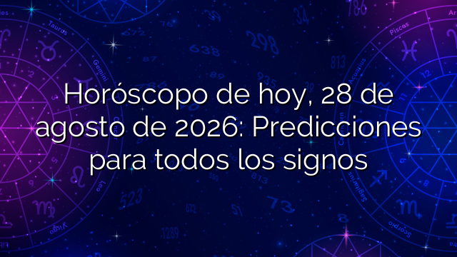 Horóscopo de hoy, 28 de agosto de 2026: Predicciones para todos los signos