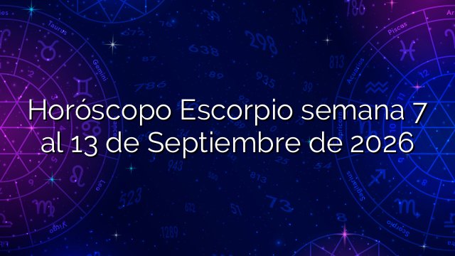Horóscopo Escorpio semana 7 al 13 de Septiembre de 2026