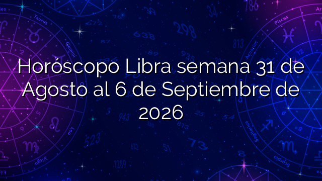 Horóscopo Libra semana 31 de Agosto al 6 de Septiembre de 2026
