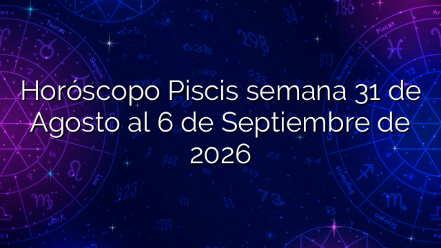 Horóscopo Piscis semana 31 de Agosto al 6 de Septiembre de 2026