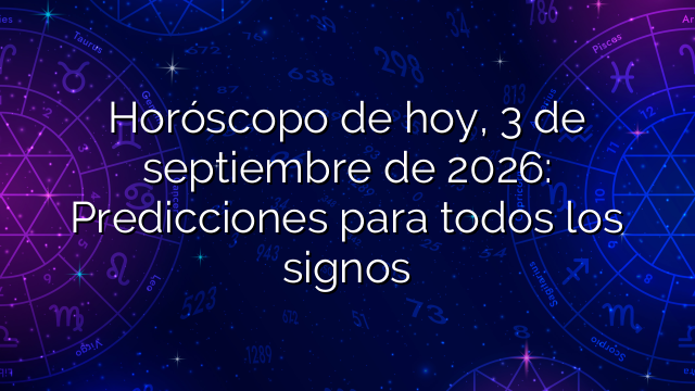 Horóscopo de hoy, 3 de septiembre de 2026: Predicciones para todos los signos
