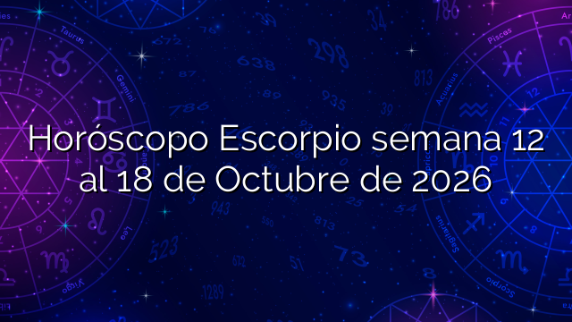 Horóscopo Escorpio semana 12 al 18 de Octubre de 2026