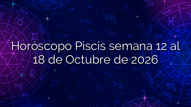Horóscopo Piscis semana 12 al 18 de Octubre de 2026