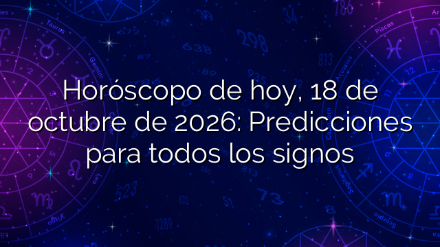 Horóscopo de hoy, 18 de octubre de 2026: Predicciones para todos los signos