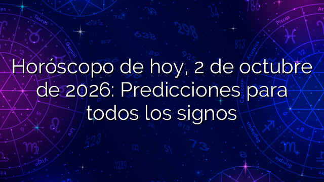 Horóscopo de hoy, 2 de octubre de 2026: Predicciones para todos los signos