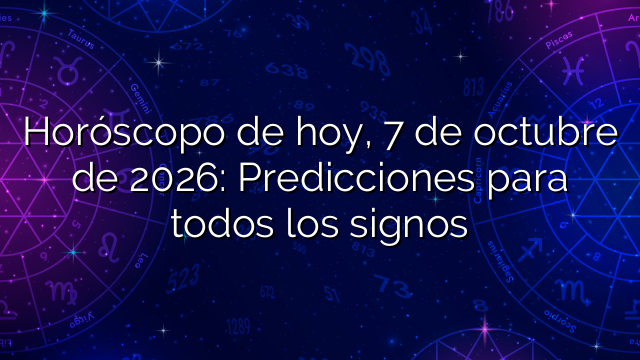 Horóscopo de hoy, 7 de octubre de 2026: Predicciones para todos los signos