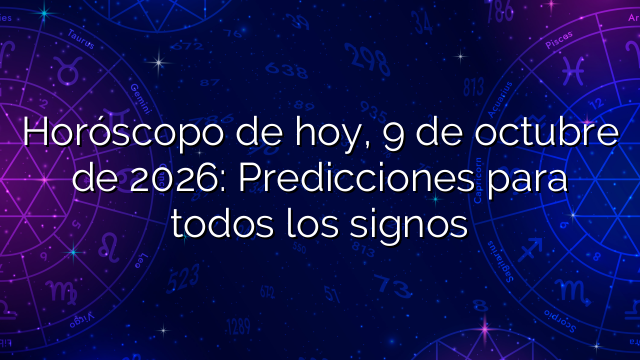 Horóscopo de hoy, 9 de octubre de 2026: Predicciones para todos los signos